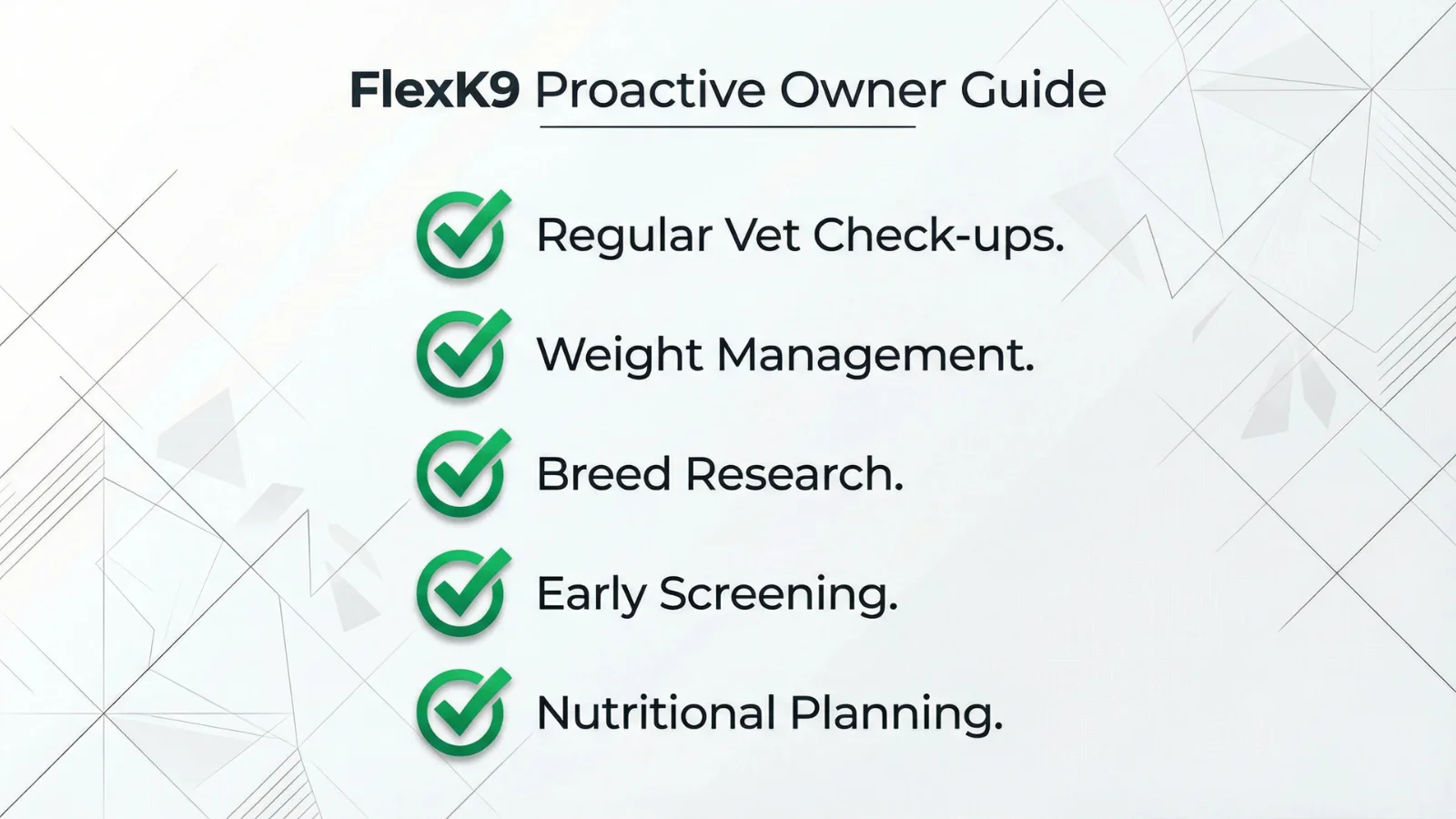 A checklist infographic titled "FlexK9 Proactive Owner Guide" featuring 5 key steps: Regular Vet Check-ups, Weight Management, Breed Research, Early Screening, and Nutritional Planning, marked with green checkmarks.